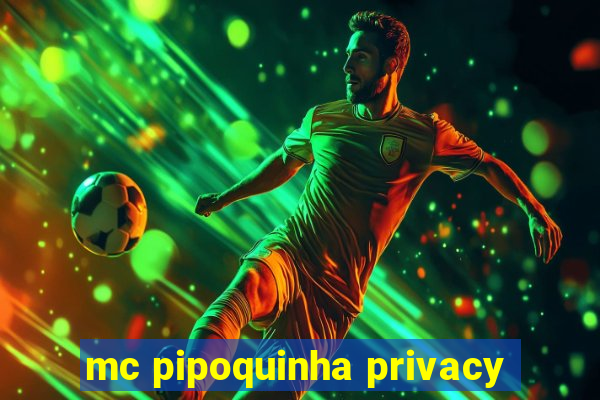 mc pipoquinha privacy